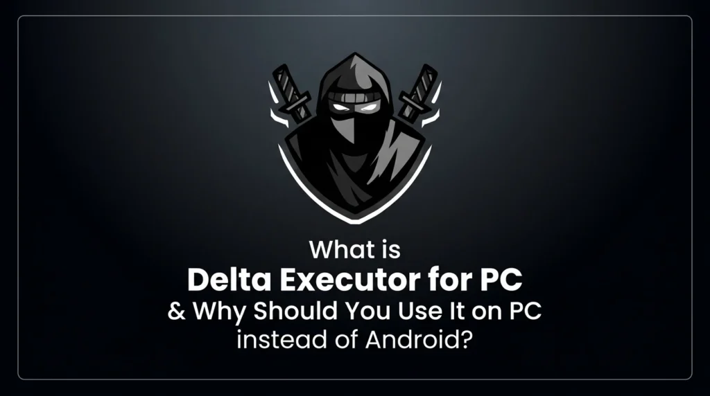 What is Delta Executor for PC & Why Should You Use It on PC instead of Android?